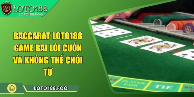 Baccarat Loto188 - Game Bài Lôi Cuốn Và Không Thể Chối Từ 7 Baccarat Loto188 - Game Bài Lôi Cuốn Và Không Thể Chối Từ