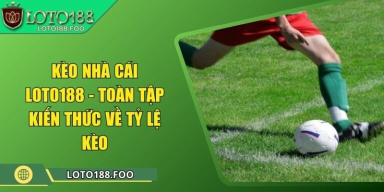 Kèo Nhà Cái Loto188 - Toàn Tập Kiến Thức Về Tỷ Lệ Kèo 10 Kèo Nhà Cái Loto188 - Toàn Tập Kiến Thức Về Tỷ Lệ Kèo