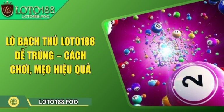 Lô Bạch Thủ Loto188 Dễ Trúng – Cách Chơi, Mẹo Hiệu Quả 4 Lô Bạch Thủ Loto188 Dễ Trúng – Cách Chơi, Mẹo Hiệu Quả