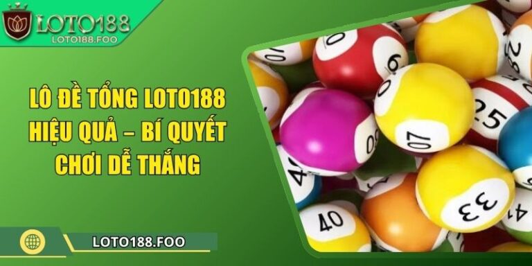 Lô Đề Tổng Loto188 Hiệu Quả – Bí Quyết Chơi Dễ Thắng 1 Lô Đề Tổng Loto188 Hiệu Quả – Bí Quyết Chơi Dễ Thắng