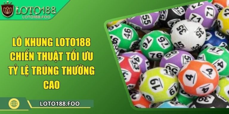 Lô Khung Loto188 – Chiến Thuật Tối Ưu Tỷ Lệ Trúng Thưởng Cao 5 Lô Khung Loto188 – Chiến Thuật Tối Ưu Tỷ Lệ Trúng Thưởng Cao