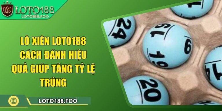 Lô Xiên Loto188 – Cách Đánh Hiệu Quả Giúp Tăng Tỷ Lệ Trúng 2 Lô Xiên Loto188 – Cách Đánh Hiệu Quả Giúp Tăng Tỷ Lệ Trúng
