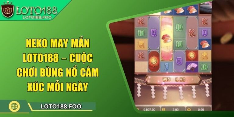 Neko May Mắn Loto188 – Cuộc Chơi Bùng Nổ Cảm Xúc Mỗi Ngày 4 Neko May Mắn Loto188 – Cuộc Chơi Bùng Nổ Cảm Xúc Mỗi Ngày