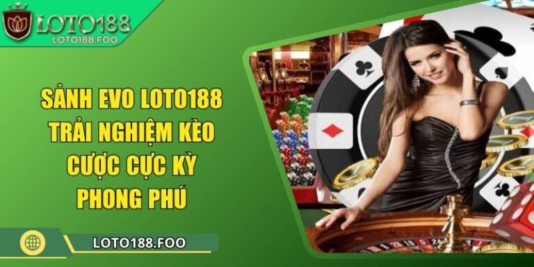 Sảnh EVO Loto188 - Trải Nghiệm Kèo Cược Cực Kỳ Phong Phú 3 Sảnh EVO Loto188 - Trải Nghiệm Kèo Cược Cực Kỳ Phong Phú
