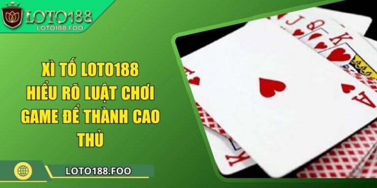 Xì Tố Loto188 - Hiểu Rõ Luật Chơi Game Để Thành Cao Thủ 5 Xì Tố Loto188 - Hiểu Rõ Luật Chơi Game Để Thành Cao Thủ